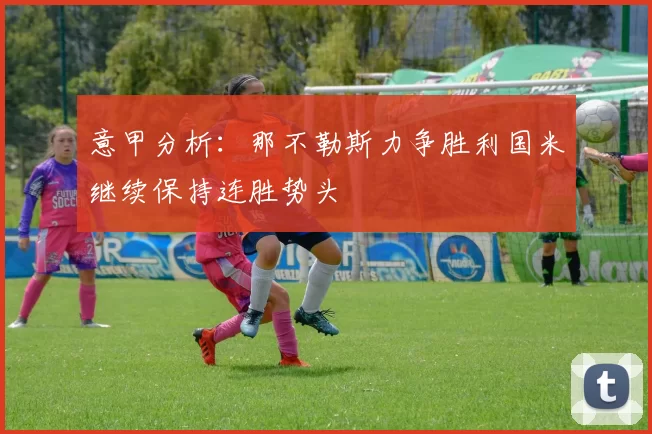 意甲分析：那不勒斯力争胜利国米继续保持连胜势头