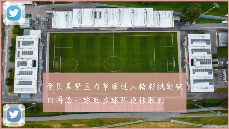 登贝莱禁区内华丽过人精彩挑射破门再添一球助力球队逆转胜利